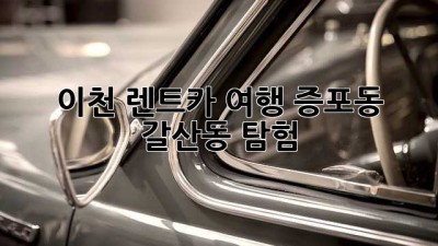 이천 렌트카 여행: 증포동, 갈산동 탐험!🚗💨